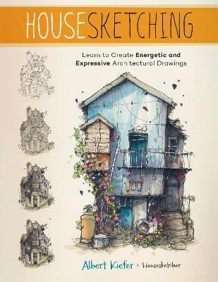 Housesketching: Learn to Create Energetic and Expressive Architectural Drawings - Albert Kiefer - cover