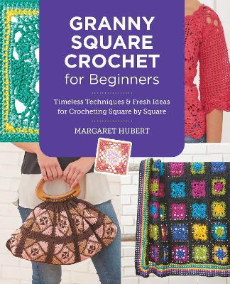 Granny Square Crochet for Beginners: Timeless Techniques and Fresh Ideas for Crocheting Square by Square - Margaret Hubert - cover