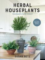 Herbal Houseplants: Grow beautiful herbs - indoors! For flavor, fragrance, and fun