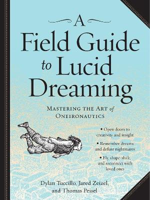 A Field Guide to Lucid Dreaming: Mastering the Art of Oneironautics - Dylan Tuccillo,Jared Zeizel,Thomas Peisel - cover