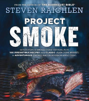Project Smoke: Seven Steps to Smoked Food Nirvana, Plus 100 Irresistible Recipes from Classic (Slam-Dunk Brisket) to Adventurous (Smoked Bacon-Bourbon Apple Crisp) - Steven Raichlen - cover