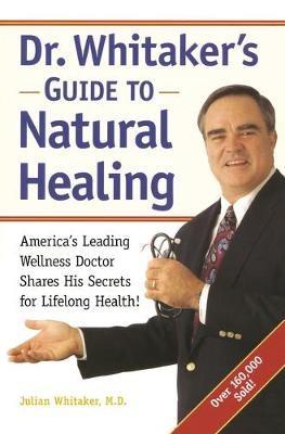 Dr. Whitaker's Guide to Natural Healing: America's Leading Wellness Doctor Shares His Secrets for Lifelong Health! - Julian Whitaker,Michael T. Murray - cover