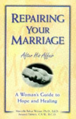 Repairing Your Marriage After His Affair: A Woman's Guide to Hope and Healing - Marcella Weiner,Armand DiMele - cover