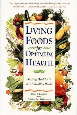 Living Foods for Optimum Health: Your Complete Guide to the Healing Power of Raw Foods - Theresa Foy Digeronimo,Brian R. Clement - cover