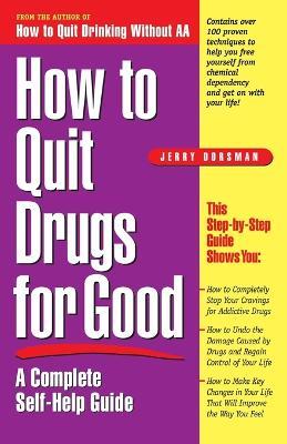 How to Quit Drugs for Good: A Complete Self-Help Guide - Jerry Dorsman - cover