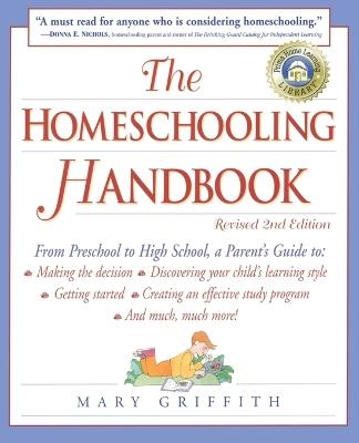 The Homeschooling Handbook: From Preschool to High School, A Parent's Guide to: Making the Decision; Discove ring your child's learning style; Getting Started; Creating an Effective Study - Mary Griffith - cover