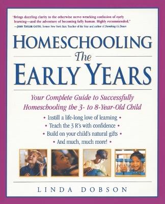 Homeschooling: The Early Years: Your Complete Guide to Successfully Homeschooling the 3- to 8- Year-Old Child - Linda Dobson - cover