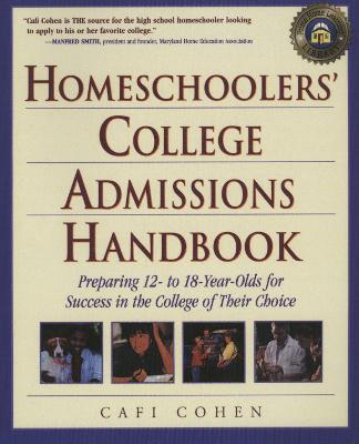 Homeschoolers' College Admissions Handbook: Preparing 12- to 18-Year-Olds for Success in the College of Their Choice - Cafi Cohen - cover