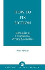 How to Fix Fiction: Techniques of a Professional Writing Consultant