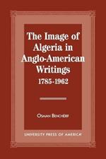 The Image of Algeria in Anglo-American Writings, 1785-1962