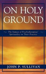 On Holy Ground: The Impact of Psychotherapists' Spirituality on Their Practice