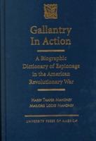 Gallantry in Action: A Biographic Dictionary of Espionage in the American Revolutionary War