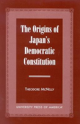 The Origins of Japan's Democratic Constitution - Theodore McNelly - cover