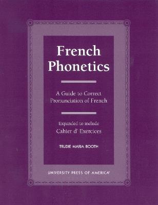 French Phonetics: A Guide to Correct Pronunciation of French and Cahier d'Exercises - Trudie Maria Booth - cover