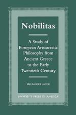 Nobilitas: A Study of European Aristocratic Philosophy from Ancient Greece to the Early Twentieth Century