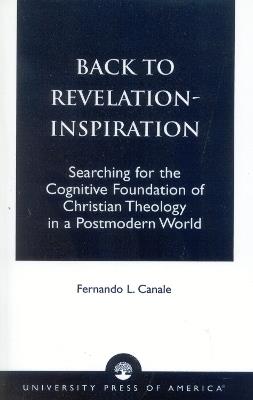 Back to Revelation-Inspiration: Searching for the Cognitive Foundation of Christian Theology in a Postmodern World - Fernando L. Canale - cover