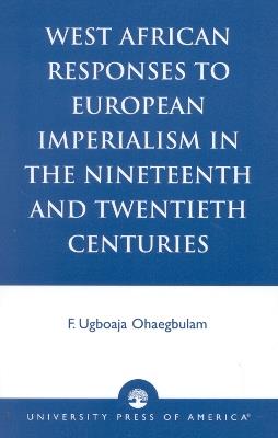 West African Responses to European Imperialism in the Nineteenth and Twentieth Centuries - Ugboaja F. Ohaegbulam - cover