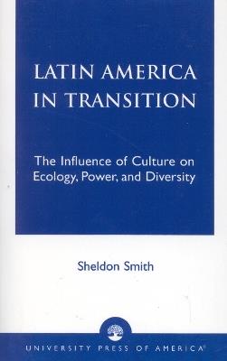 Latin America in Transition: The Influence of Culture on Ecology, Power, and Diversity - Sheldon Smith - cover