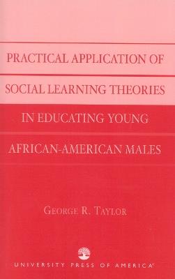 Practical Application of Social Learning Theories in Educating Young African-American Males - George R. Taylor - cover