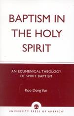 Baptism in the Holy Spirit: An Ecumenical Theology of Spirit Baptism