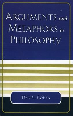 Arguments and Metaphors in Philosophy - Daniel Cohen - cover