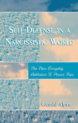 Self Defense in a Narcissistic World: The New Everyday Addiction to Power Trips - Gerald Alper - cover