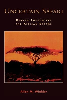 Uncertain Safari: Kenyan Encounters and African Dreams - Allan M. Winkler - cover