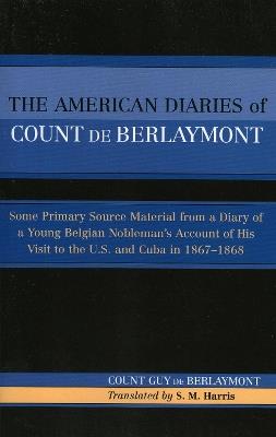 The American Diaries of Count de Berlaymont: Some Primary Source Material from a Diary of a Young Belgian... - Count Guy de Berlaymont - cover