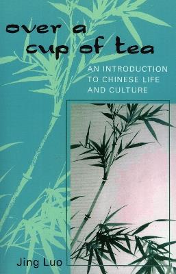 Over a Cup of Tea: An Introduction to Chinese Life and Culture - Jing Luo - cover