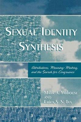Sexual Identity Synthesis: Attributions, Meaning-Making, and the Search for Congruence - Mark Yarhouse,Erica S. N. Tan - cover