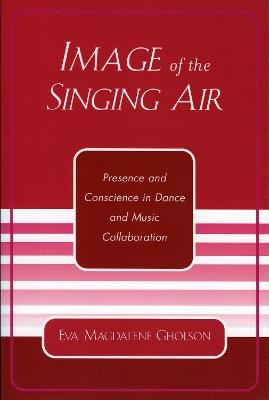 Image of the Singing Air: Presence and Conscience in Dance and Music Collaboration - Eva Magdalene Gholson - cover