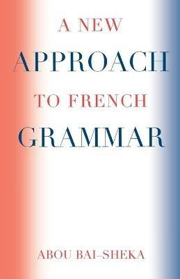 A New Approach to French Grammar - Abou Bai-Sheka - cover