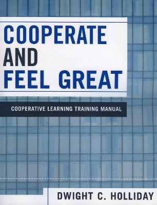 Cooperate and Feel Great: Cooperative Learning Training Manual - Dwight C. Holliday - cover