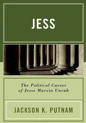 Jess: The Political Career of Jesse Marvin Unruh - Jackson K. Putnam - cover