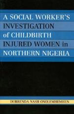 A Social Worker's Investigation of Childbirth Injured Women in Northern Nigeria