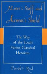 Moses' Staff and Aeneas' Shield: The Way of the Torah Versus Classical Heroism