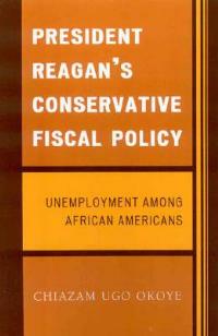 President Reagan's Conservative Fiscal Policy: Unemployment Among African Americans - Chiazam Ugo Okoye - cover