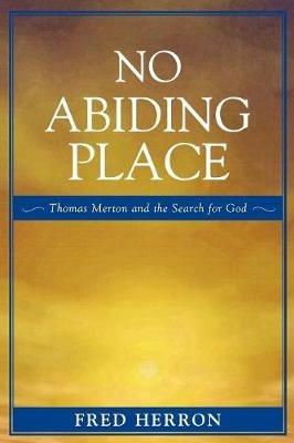 No Abiding Place: Thomas Merton and the Search for God - Fred Herron - cover