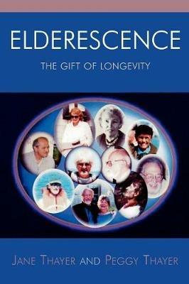 Elderescence: The Gift of Longevity - Jane Thayer,Peggy Thayer - cover