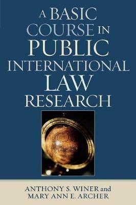A Basic Course in International Law Research - Anthony S. Winer,Mary Ann E. Archer - cover