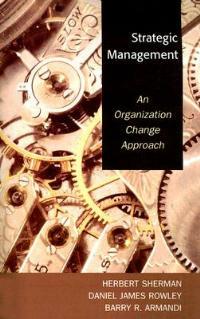 Strategic Management: An Organization Change Approach - Herbert Sherman,Daniel James Rowley,Barry R. Armandi - cover