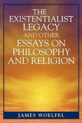 The Existentialist Legacy and Other Essays on Philosophy and Religion - James Woelfel - cover