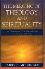 The Merging of Theology and Spirituality: An Examination of the Life and Work of Alister E. McGrath