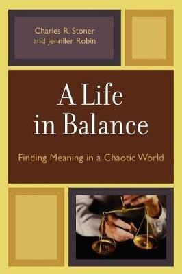 A Life in Balance: Finding Meaning in a Chaotic World - Charles R. Stoner,Jennifer Robin - cover