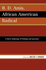 B.D. Amis, African American Radical: A Short Anthology of Writings and Speeches