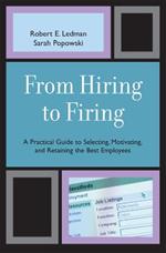 From Hiring to Firing: A Practical Guide to Selecting, Motivating, and Retaining the Best Employees