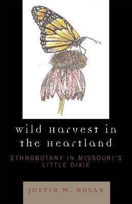 Wild Harvest in the Heartland: Ethnobotany in Missouri's Little Dixie - Justin M. Nolan - cover