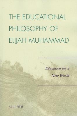 The Educational Philosophy of Elijah Muhammad: Education for a New World - Abul Pitre - cover