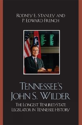 Tennessee's John Wilder: The Longest Tenured State Legislator in Tennessee History - Rodney E. Stanley,Edward P. French - cover