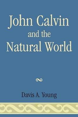 John Calvin and the Natural World - Davis A. Young - cover